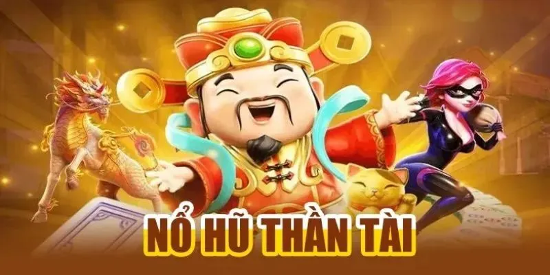 Nổ hũ thần tài thưởng khủng 1 bước đổi đời